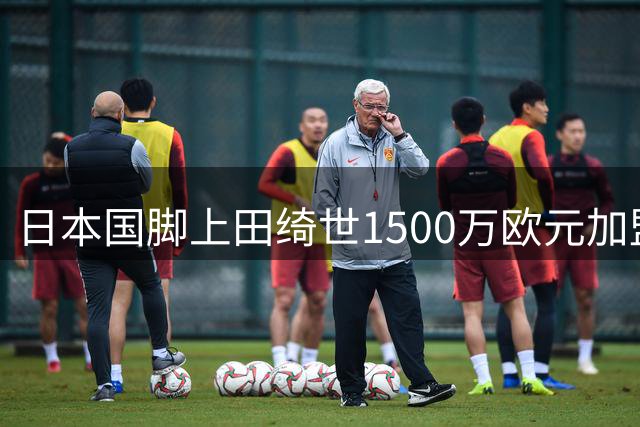 日本国脚上田绮世1500万欧元加盟法甲里尔