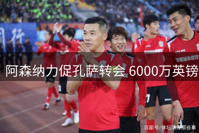 阿森纳力促孔萨转会 6000万英镑能否成交待定